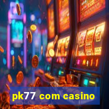 pk77 com casino